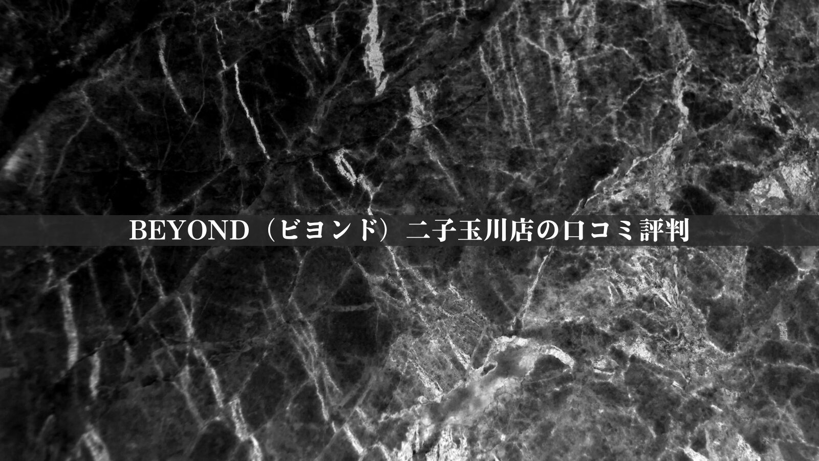 BEYOND（ビヨンド）二子玉川店の最新口コミ評判30件を調査！料金体系・他社比較やアクセスも紹介！