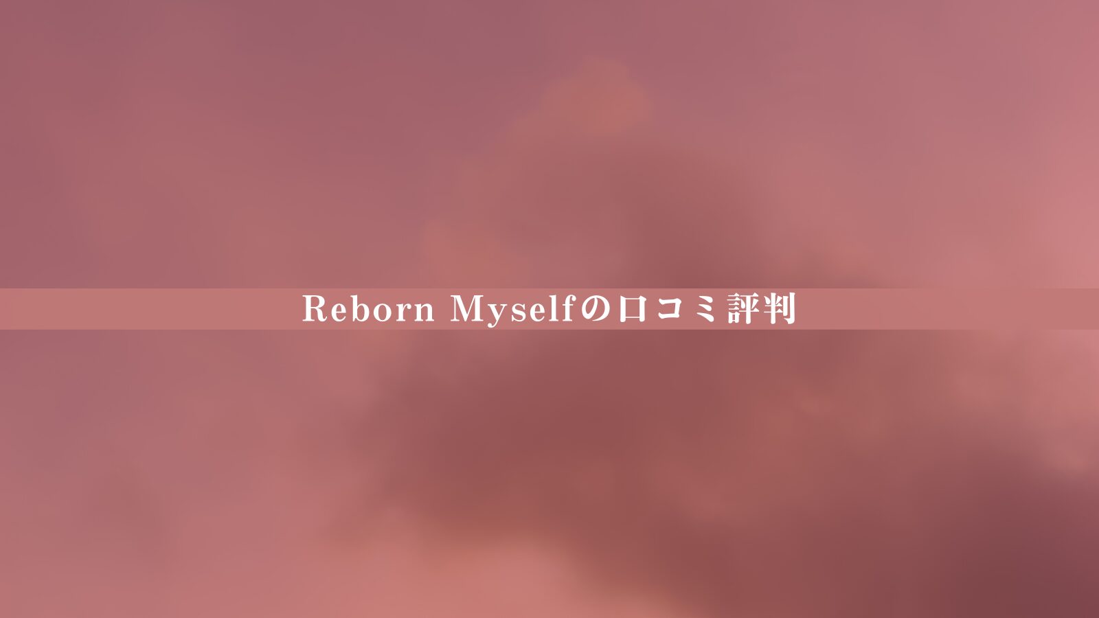 【結論あり】Reborn Myself（リボーンマイセルフ）の口コミ評判｜効果・料金・向いている人を徹底整理