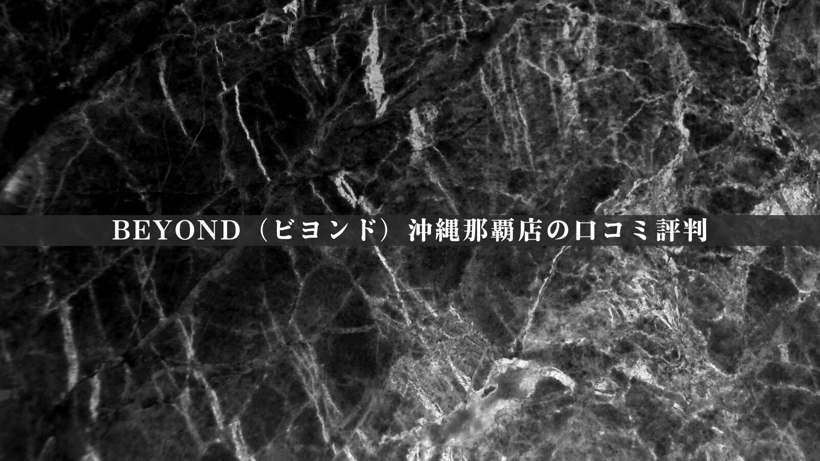 BEYOND（ビヨンド）沖縄那覇店の最新口コミ評判50件を徹底分析｜評価の傾向を独自視点で整理