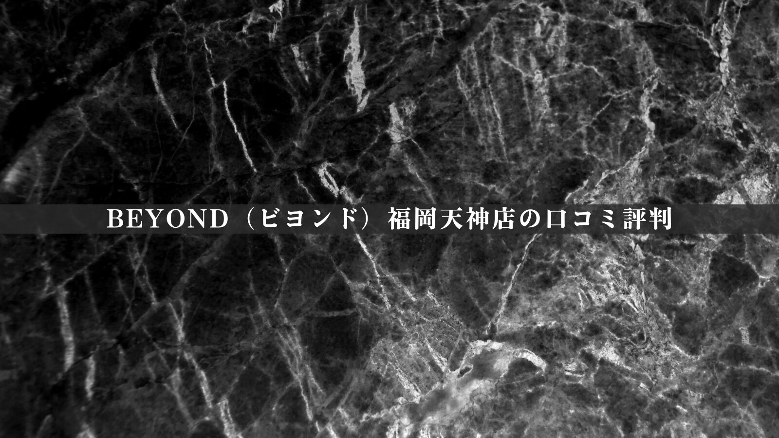 BEYOND（ビヨンド）福岡天神店の最新口コミ評判50件を徹底分析｜評価の傾向を独自視点で整理
